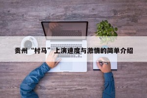 贵州“村马”上演速度与激情的简单介绍