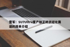 雷军：SU7Ultra量产版正挑战纽北赛道的简单介绍