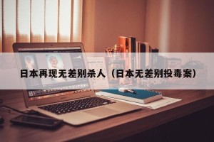 日本再现无差别杀人（日本无差别投毒案）