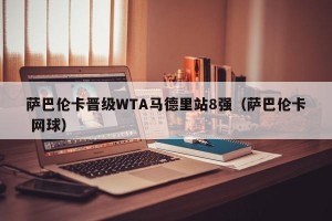 萨巴伦卡晋级WTA马德里站8强（萨巴伦卡 网球）