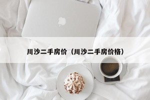川沙二手房价（川沙二手房价格）